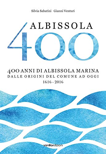 Albissola 400. 400 anni di Albissola Marina dalle