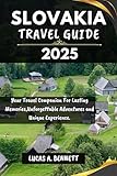 SLOVAKIA TRAVEL GUIDE 2025: Your Travel Companion For Lasting Memories,Unforgettable Adventures and Unique Experience. (Epic Travel Guides: Your Ultimate Adventure Companion)