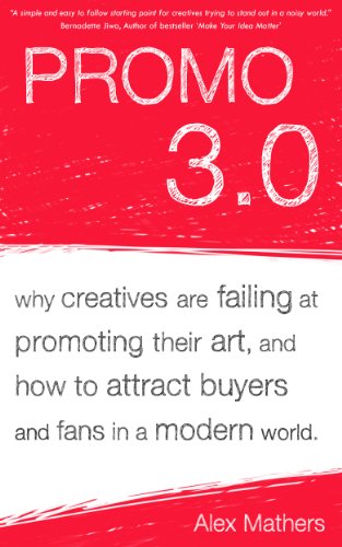 Promo 3.0: Why Creatives are Failing at Promoting their Art, and How to Attract Buyers and Fans in a Modern World.