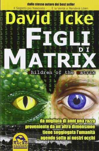 Figli di Matrix. Da migliaia di anni una razza proveniente da un'altra dimensione tiene soggiogata l'umanità... agendo sotto ai nostri occhi