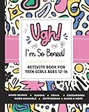 Ugh! I'm So BORED: Activity Book for Teen Girls Ages 12-16 Featuring Word Search, Sudoku, Crossword Puzzles, Trivia, Coloring Pages and More