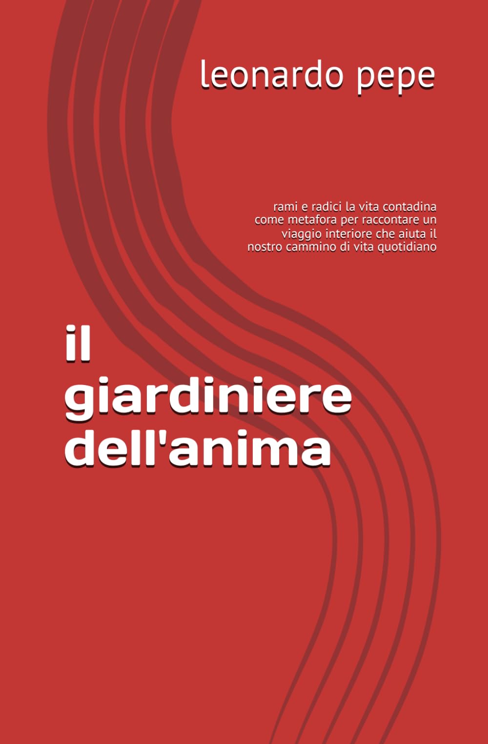 il giardiniere dell'anima: rami e radici la vita contadina come metafora per raccontare un viaggio interiore che aiuta il nostro cammino di vita quotidiano