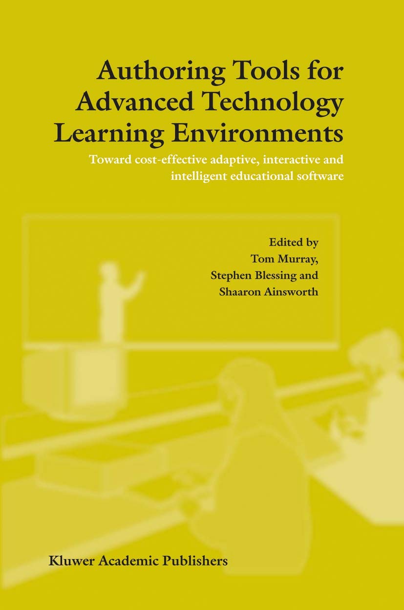 Authoring Tools for Advanced Technology Learning Environments: Toward Cost-Effective Adaptive, Interactive and Intelligent Educational Software