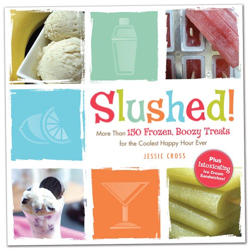 Slushed!: More Than 150 Frozen, Boozy Treats for the Coolest Happy Hour Ever