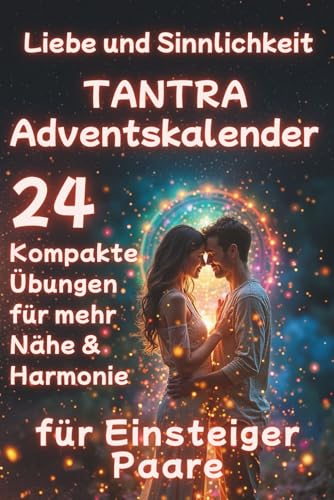 TANTRA Adventskalender - Liebe und Sinnlichkeit für Einsteiger Paare: 24 Kompakte Übungen für mehr Nähe & Harmonie