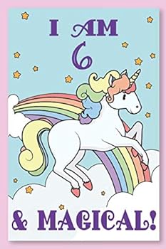 Unicorn Journal I Am 6 and Magical : With MORE UNICORNS INSIDE ! a Happy Birthday 6 Years Old Unicorn Journal Notebook for Kids, Birthday Unicorn Journal for Girls / 6 Year Old Birthday Gift for Girls
