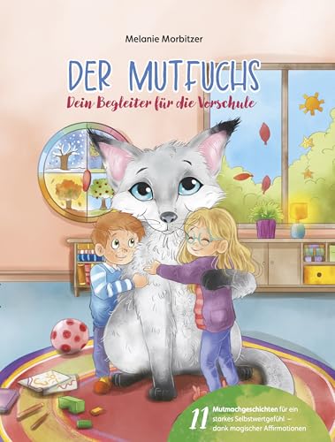 Der Mutfuchs - Dein Begleiter für die Vorschule: Ein herzerwärmendes Mutmachbuch für Vorschulkinder mit 11 Mutmachgeschichten, Magischen Affirmationen und Selbstwertstärkung, Kinderbuch ab 5 Jahre