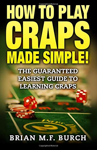 How to Play Craps Made Simple!: The Guaranteed Easiest Guide to Learning Craps
