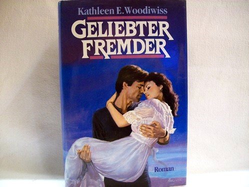 Geliebter Fremder : Roman Kathleen E. Woodiwiss. [Aus d. Amerikan. von Claus Fischer]