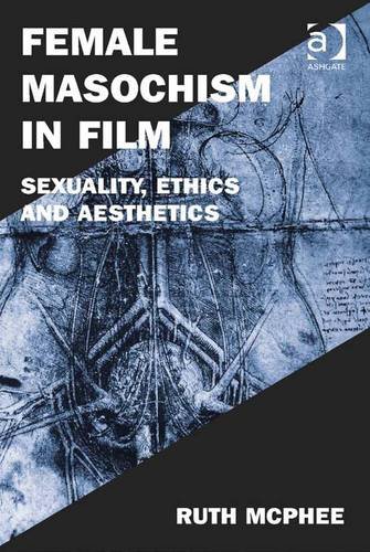 Buy Female Masochism in Film: Sexuality, Ethics and Aesthetics (Film Philosophy at the Margins) — BookShops.in