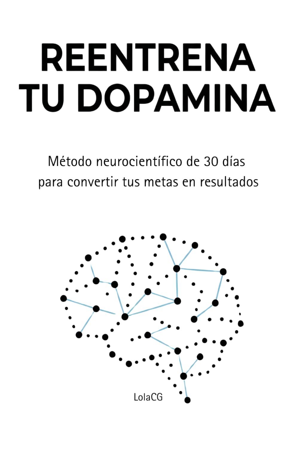 REENTRENA TU DOPAMINA: Método neurocientífico de 30 días para convertir tus metas en resultados