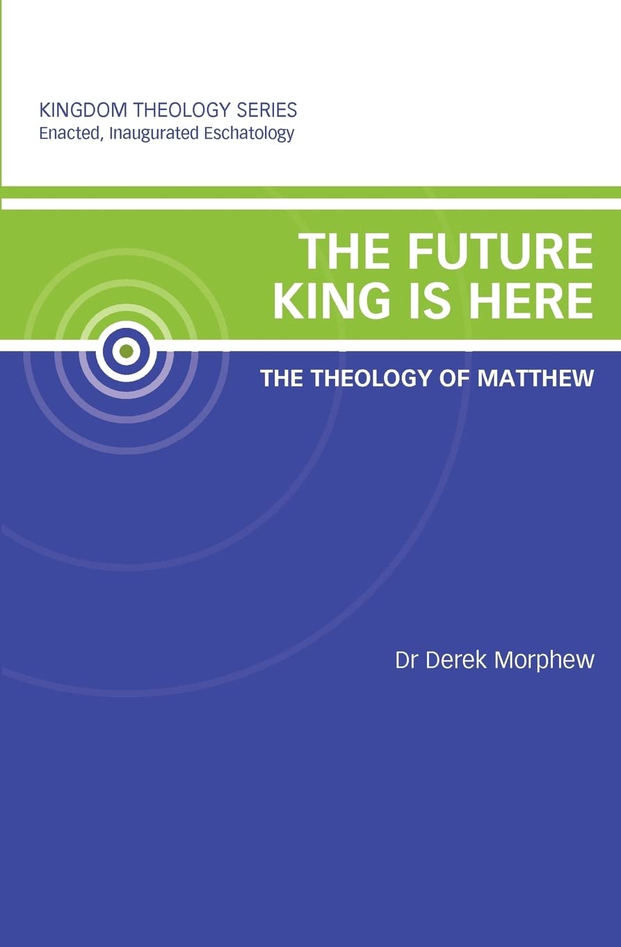 The Future King is Here: The Theology of Matthew: Kingdom Theology Series