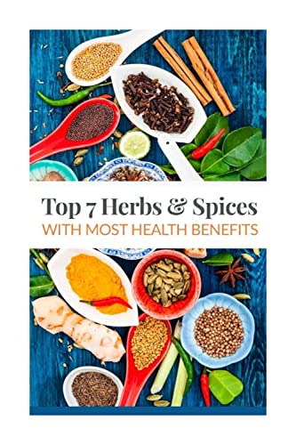 Top 7 herbs & spices with the most Health Benefits: Discover how common kitchen herbs and spices are used as herbal medicine and natural medicine for ultimate health