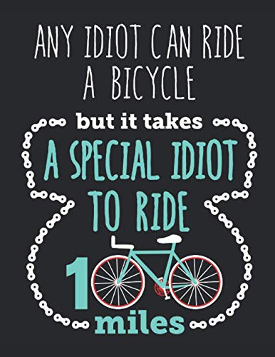 Any Idiot Can Ride a Bike But It Takes A Special Idiot to Ride 10...