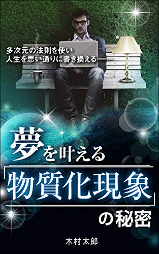 Amazon Co Jp 夢を叶える 物質化現象 の秘密 お金も恋愛も思い通りに上手くいく多次元の法則 Ebook 木村太郎 本