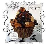 Super Sweet Vegan Treats: Delicious vegan recipes to satisfy any sweet tooth!