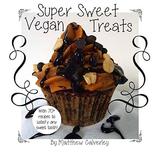 Super Sweet Vegan Treats: Delicious vegan recipes to satisfy any sweet tooth!