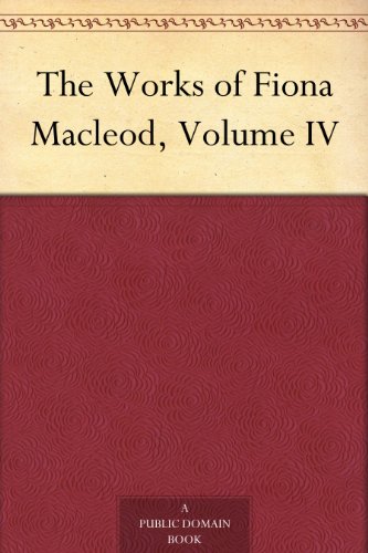 The Works of Fiona Macleod, Volume IV