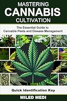 CANNABIS: Mastering Cannabis Cultivation: The Essential Guide to Cannabis Pests and Disease Management: Quick Identification Key B0DC51XGKQ Book Cover