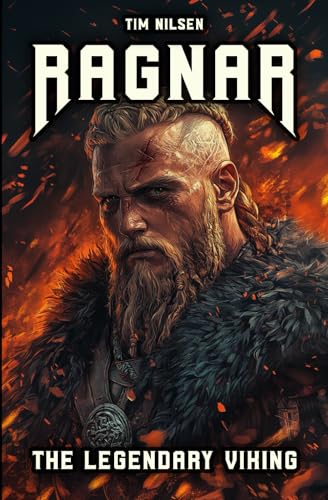 Ragnar - The Legendary Viking: The Stories and Adventures of an Immortal Warrior of Norse Mythology