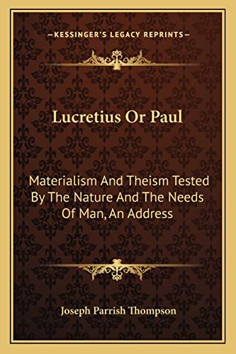 Lucretius Or Paul: Materialism And Theism Tested By The Nature And The Needs Of Man, An Address