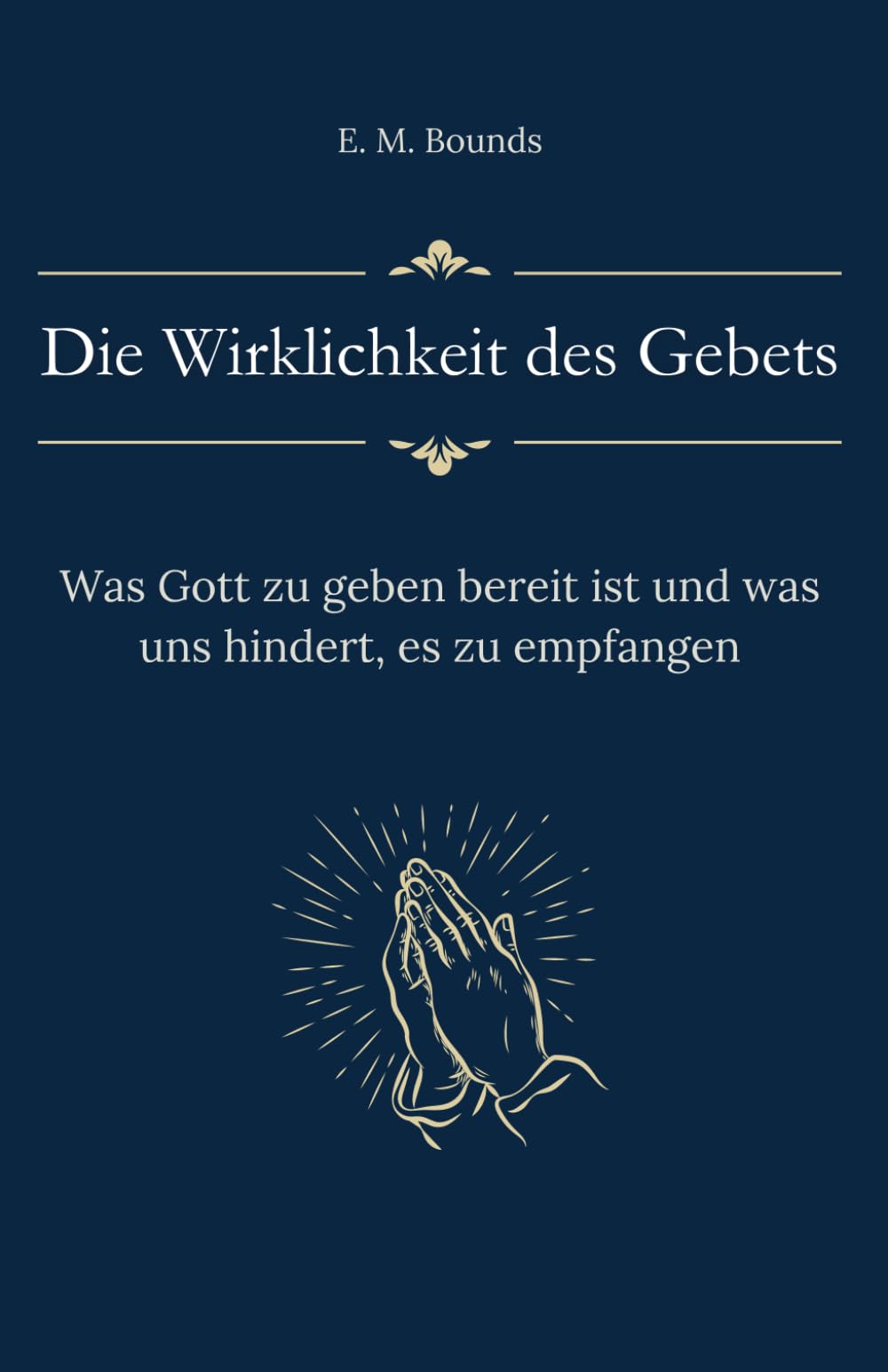 Die Wirklichkeit des Gebets: Was Gott zu geben bereit ist und was uns hindert, es zu empfangen (Sammlung vergessener Theologien)