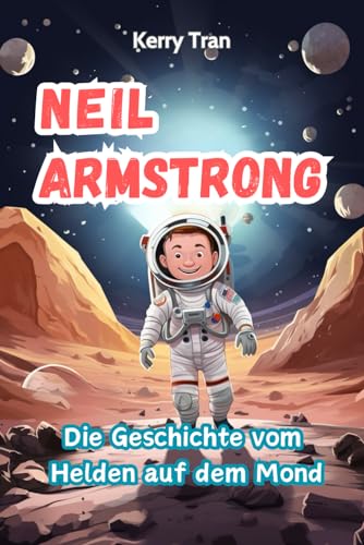 Neil Armstrong: Die Geschichte vom Helden auf dem Mond: Ein inspirierendes Biografiebuch für Kinder (Biografien für Kinder)