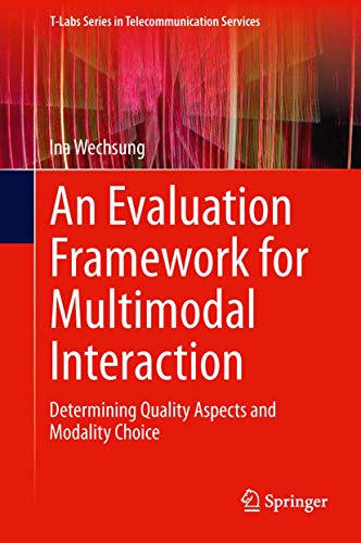 AN EVALUATION FRAMEWORK FOR MULTIMODAL INTERACTION (HB 2014): Determining Quality Aspects and Modality Choice (T-Labs Series in Telecommunication Services) view 2