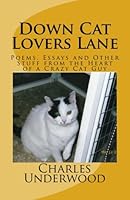 Down Cat Lovers Lane: Poems, Essays and Other Stuff from the Heart of a Crazy Cat Guy 151204055X Book Cover