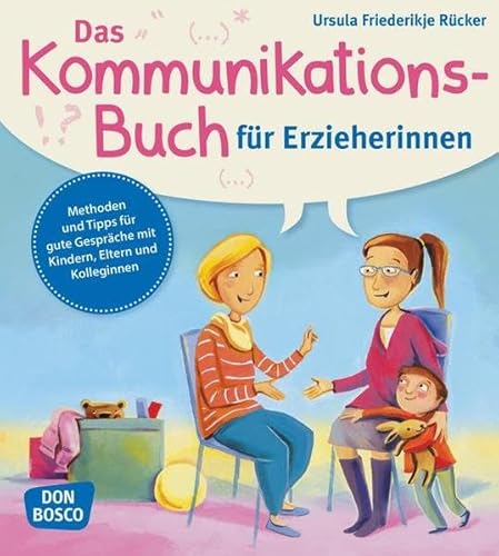 Das Kommunikationsbuch für Erzieherinnen: Methoden und Tipps für gute Gespräche mit Kindern, Eltern und Kolleginnen