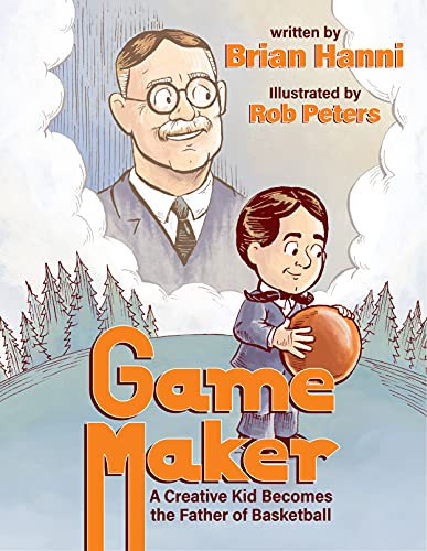 Image of Game Maker: A Creative Kid Becomes The Father of Basketball