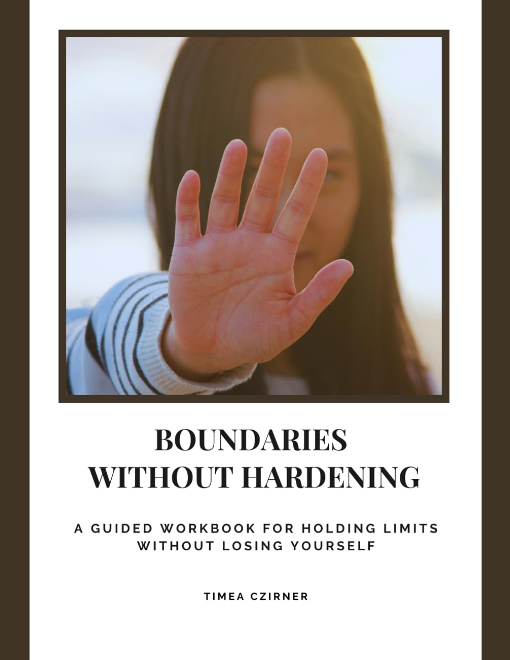 Boundaries Without Hardening: A Guided Workbook for Holding Limits Without Losing Yourself