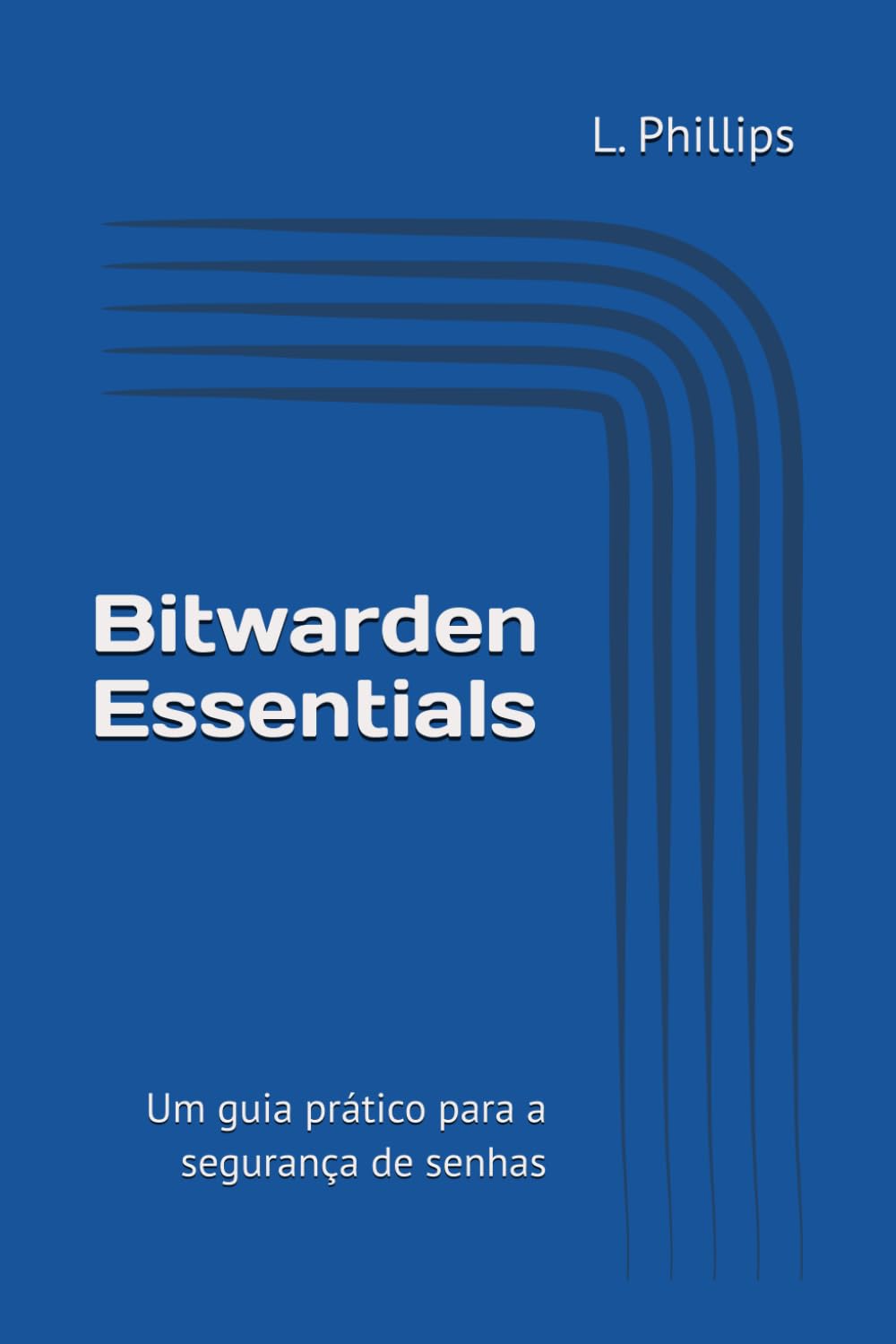 Bitwarden Essentials: Um guia prático para a segurança de senhas (Segurança Pessoal no Mundo Digital)