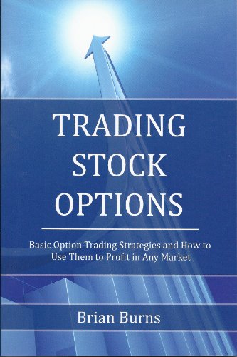 Trading Stock Options: Basic Option Trading Strategies and How to Use Them to Profit in Any Market Trading Stock Options: Basic Option Trading Strategies and How to Use Them to Profit in Any Market