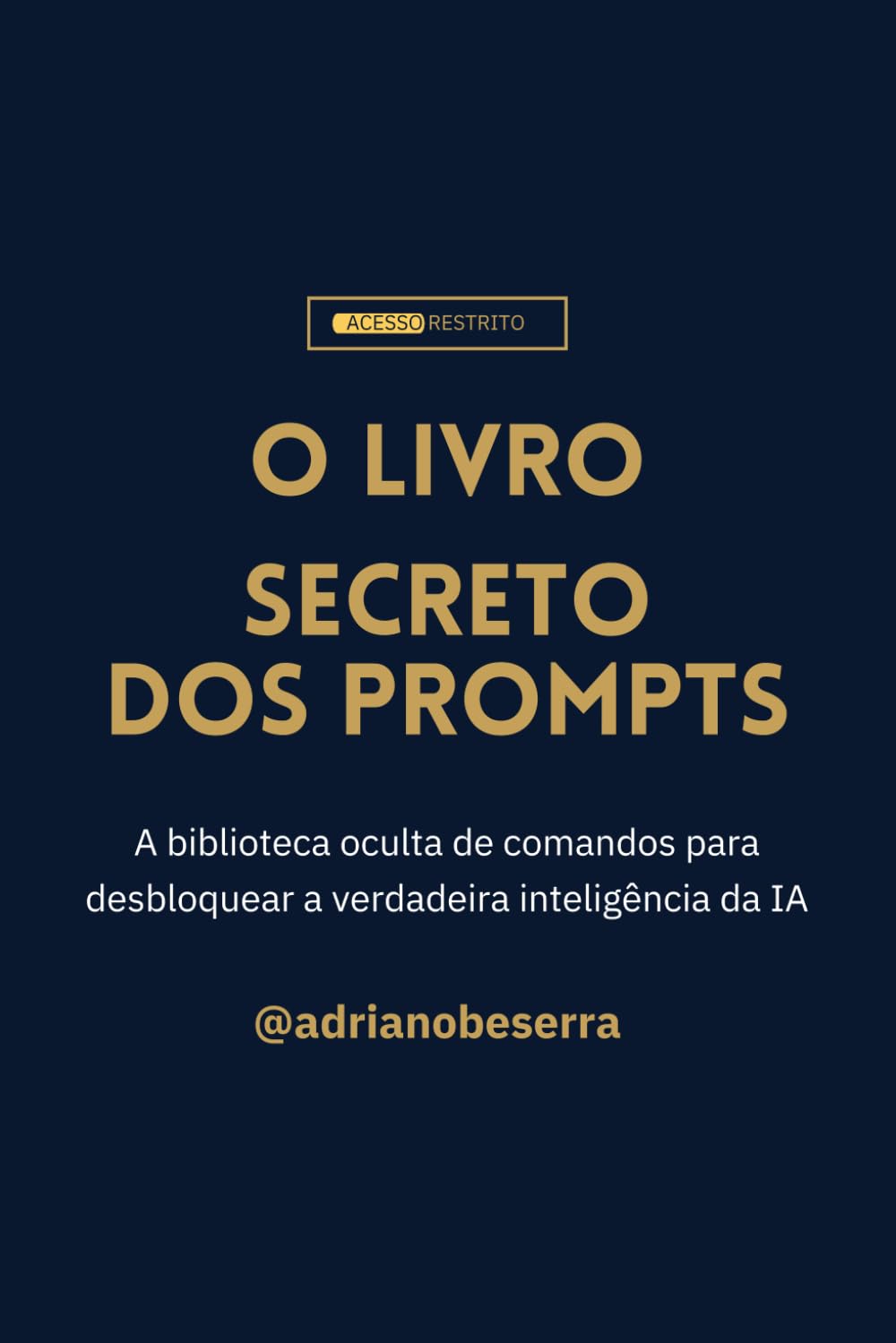 O Livro Secreto dos Prompts: A biblioteca oculta de comandos para desbloquear a verdadeira inteligência da IA