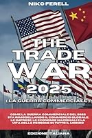 THE TRADE WAR 2025 ( LA GUERRA COMMERCIALE ): Come la guerra commerciale del 2025 sta rimodellando il commercio globale, le imprese, le economie ... persone in tutto il mondo (Italian Edition) B0F6BXZMB2 Book Cover