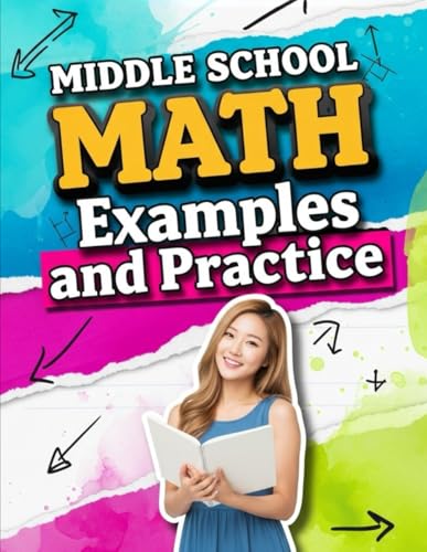 Middle School Math Examples & Practice: Master Middle School Math: 400+ Practice Problems for Grades 6-8 — Fractions, Decimals, Integers, Ratios, ... Tutoring, and Accelerated Learning)