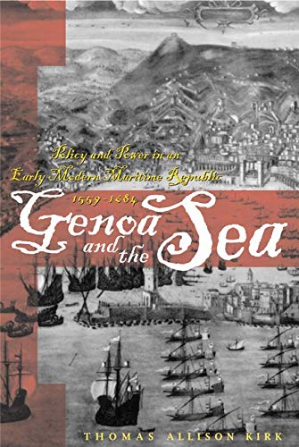 Genoa and the Sea: Policy and Power in an Early Modern Maritime Republic, 1559â€“1684 (The Johns Hopkins University Studies in Historical and Political Science, 123)