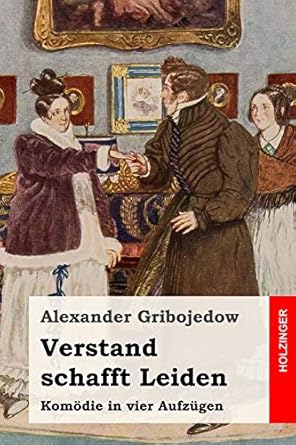 Verstand schafft Leiden Komödie in vier Aufzügen Gribojedow