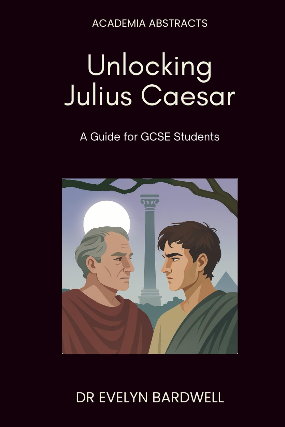 Unlocking Julius Caesar: A guide for GCSE students: Insights, analysis and understanding to excel in your studies (Academia Abstracts)