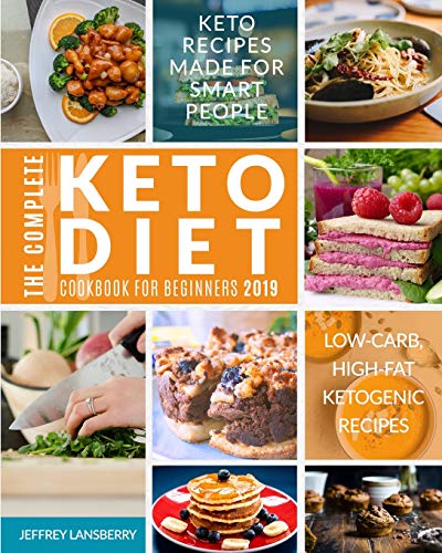 The Complete Keto Diet Cookbook For Beginners 2019: Keto Recipes Made For Smart People Low-Carb, High-Fat Ketogenic Recipes