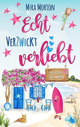 Echt verzwickt verliebt - Das kleine Haus am Meer (Griechenland-Inselromane - abgeschlossene Einzelromane fürs Herz)
