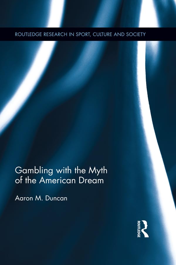 Gambling with the Myth of the American Dream (Routledge Research in Sport, Culture and Society)