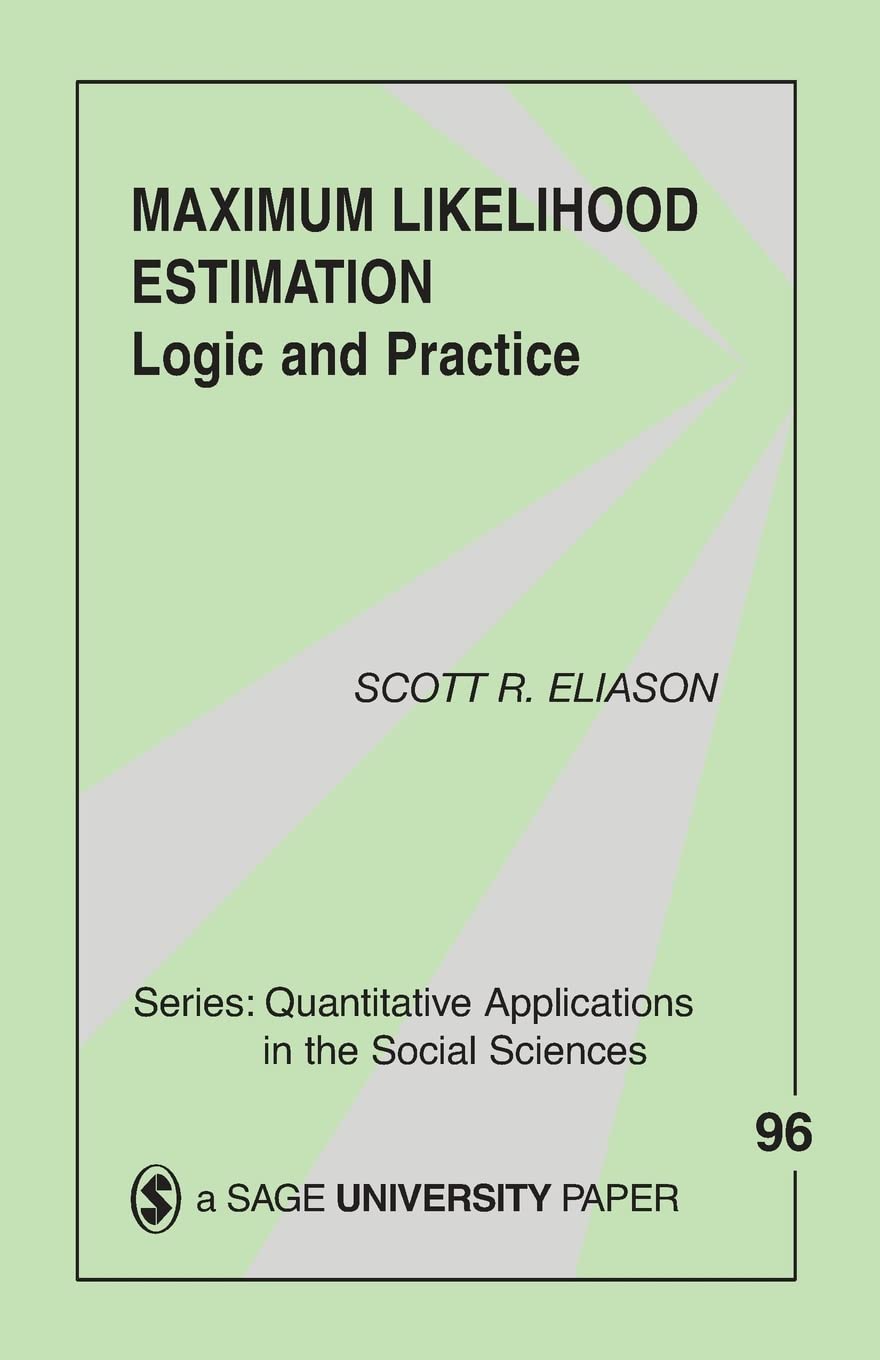 Maximum Likelihood Estimation: Logic and Practice (Quantitative Applications in the Social Sciences)