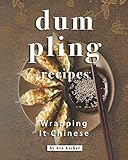 Dumpling Recipes: Wrapping It Chinese