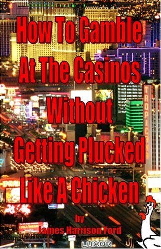 How to Gamble at the Casinos without Getting Plucked Like a Chicken