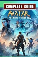 Avatar: Frontiers Of Pandora Complete Guide Book: Best Tips and Cheats, Walkthrough, Strategies (100% Helpful/ 100% Guide) B0CPX35L8T Book Cover