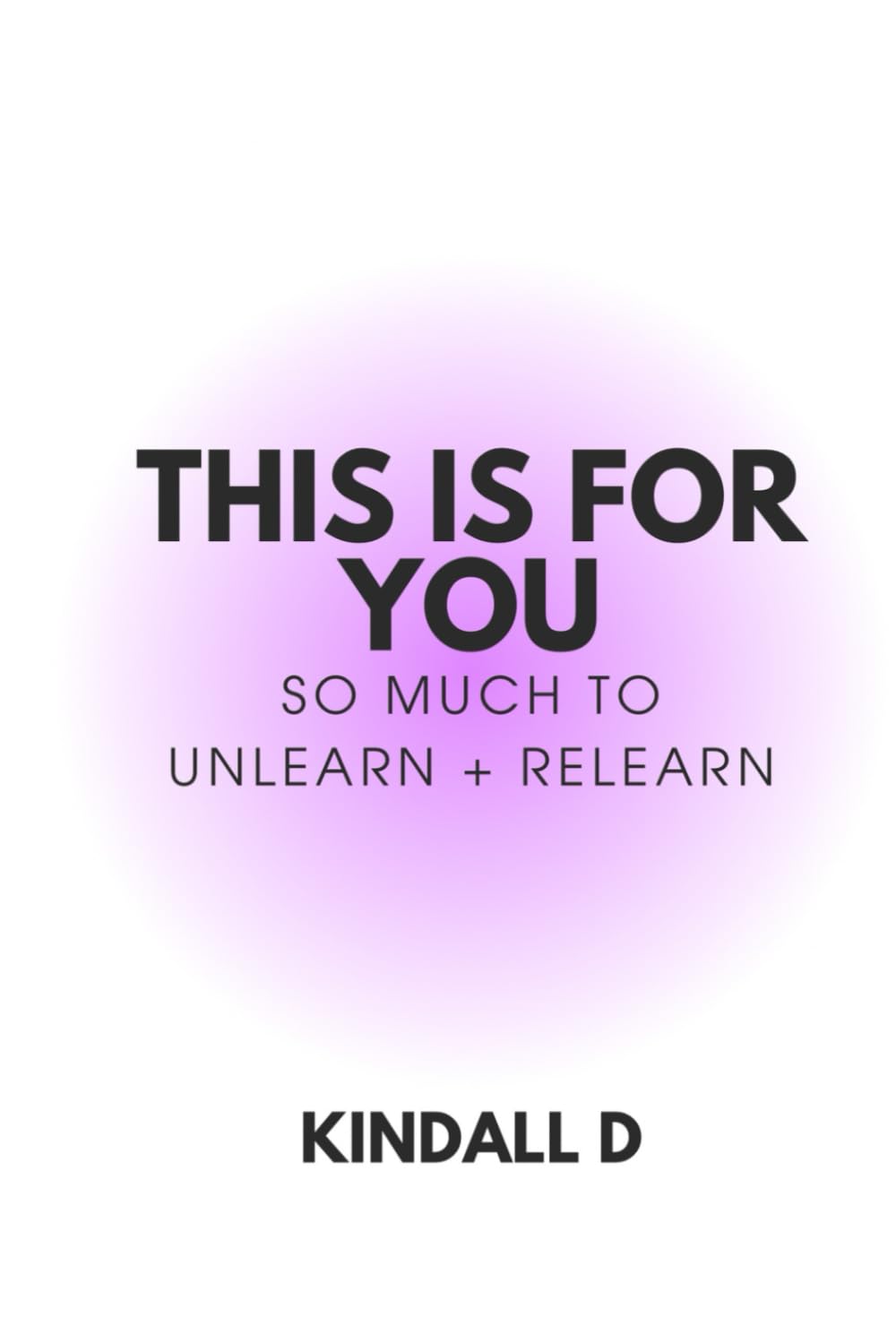 This is For You: So Much to Unlearn + Relearn: 1