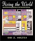 Fixing the World: Jewish American Painters in the Twentieth Century (Brandeis Series in American Jewish History, Culture and Life)