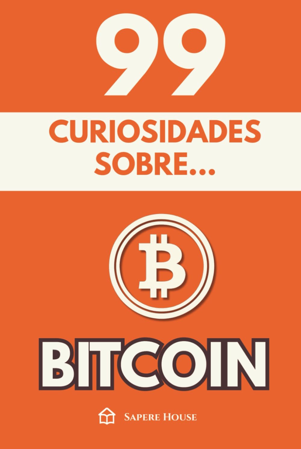99 Curiosidades sobre Bitcoin: Descubre los hechos, datos y secretos más sorprendentes sobre la revolución financiera que está cambiando el mundo